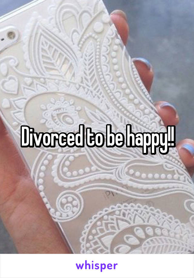 Divorced to be happy!!