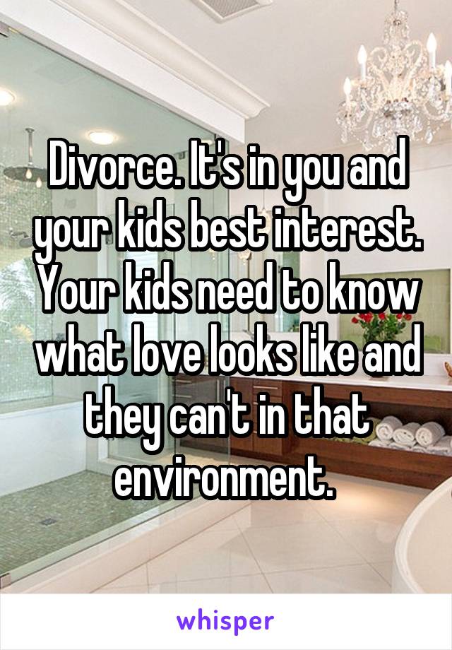 Divorce. It's in you and your kids best interest. Your kids need to know what love looks like and they can't in that environment. 