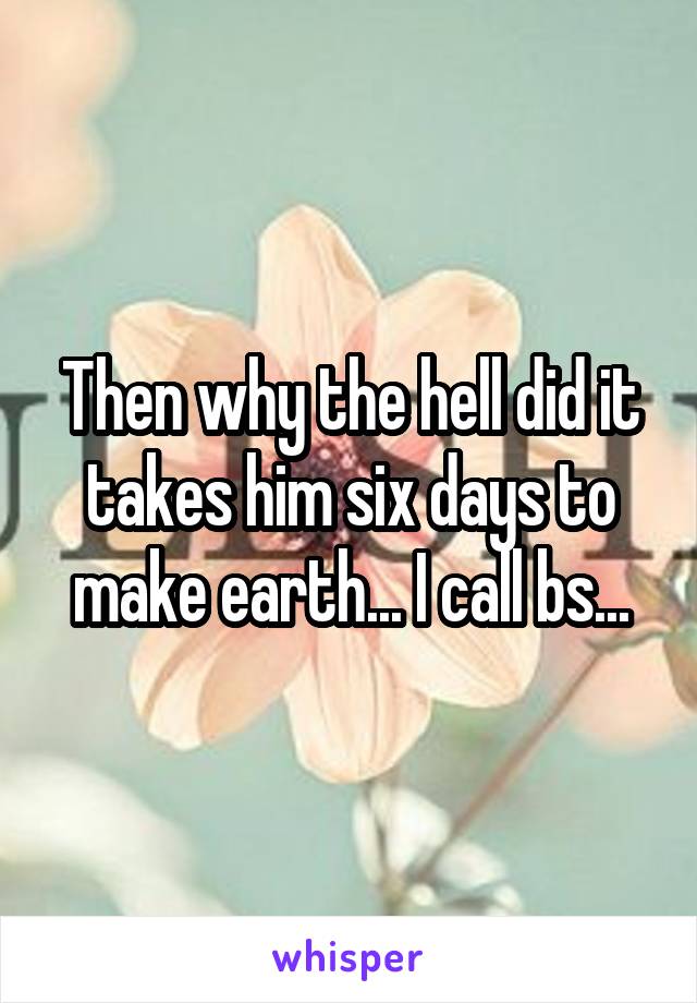Then why the hell did it takes him six days to make earth... I call bs...