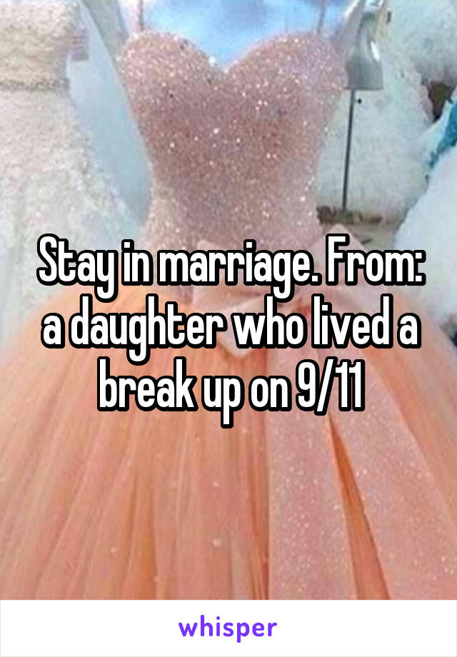 Stay in marriage. From: a daughter who lived a break up on 9/11