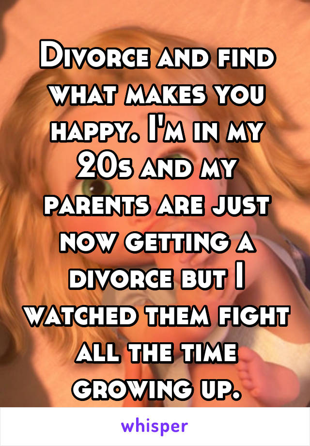 Divorce and find what makes you happy. I'm in my 20s and my parents are just now getting a divorce but I watched them fight all the time growing up.