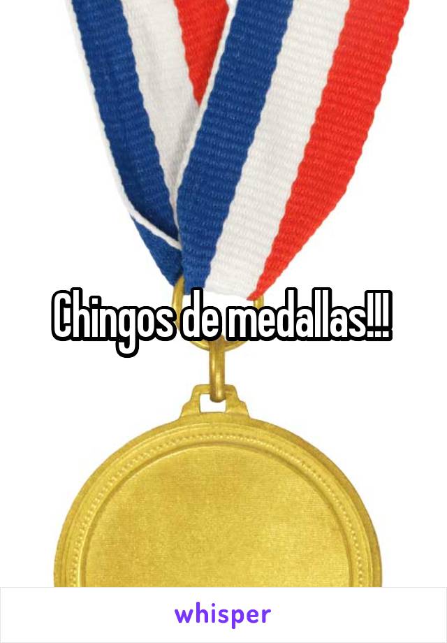 Chingos de medallas!!! 