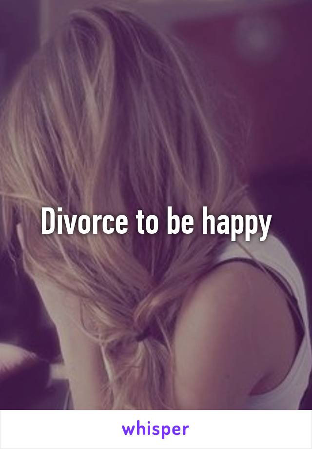 Divorce to be happy