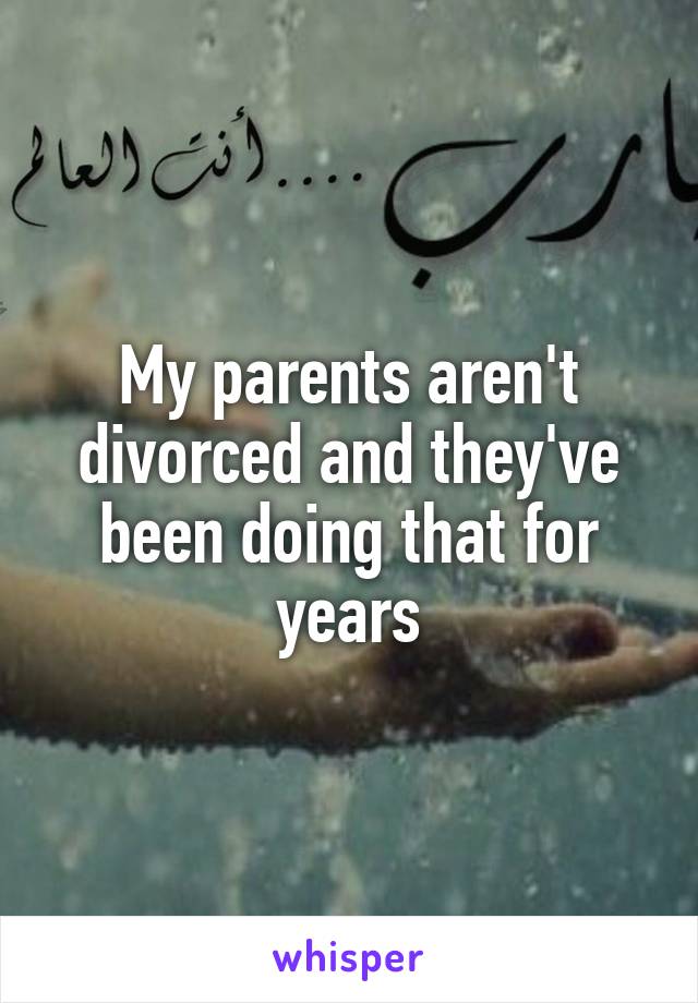 My parents aren't divorced and they've been doing that for years
