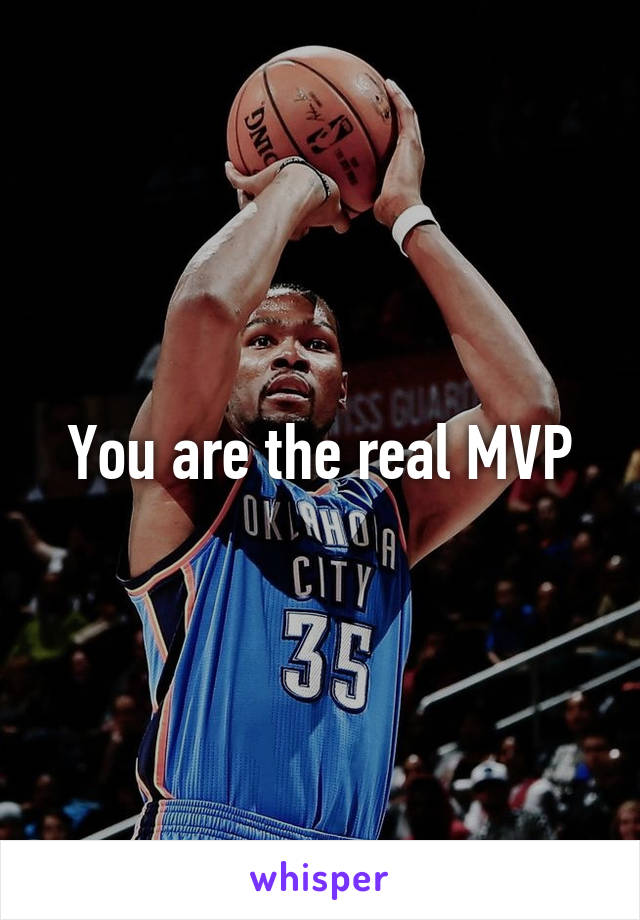 You are the real MVP