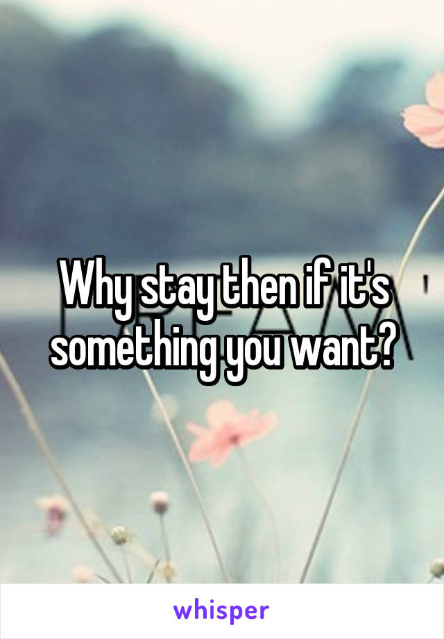 Why stay then if it's something you want?