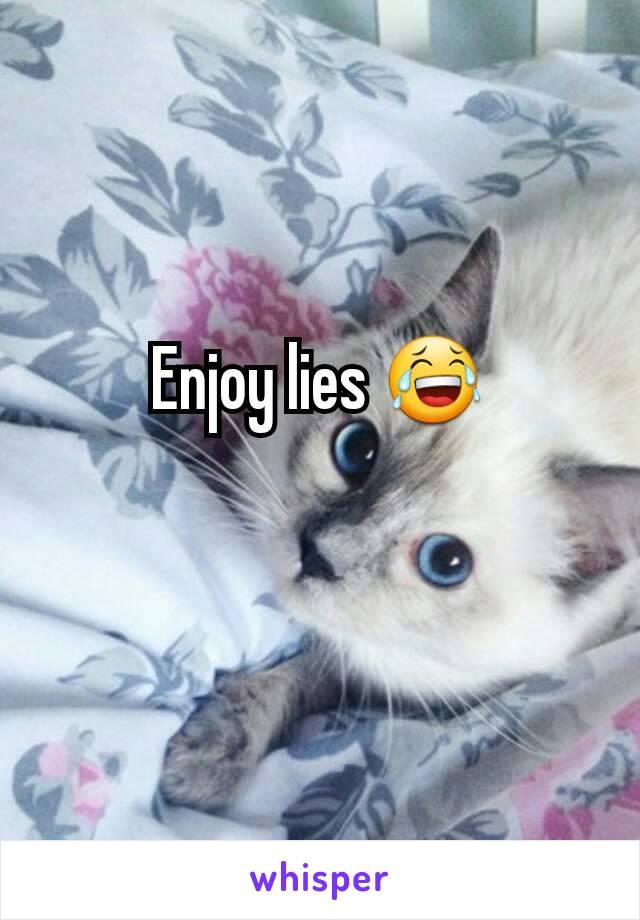 Enjoy lies 😂