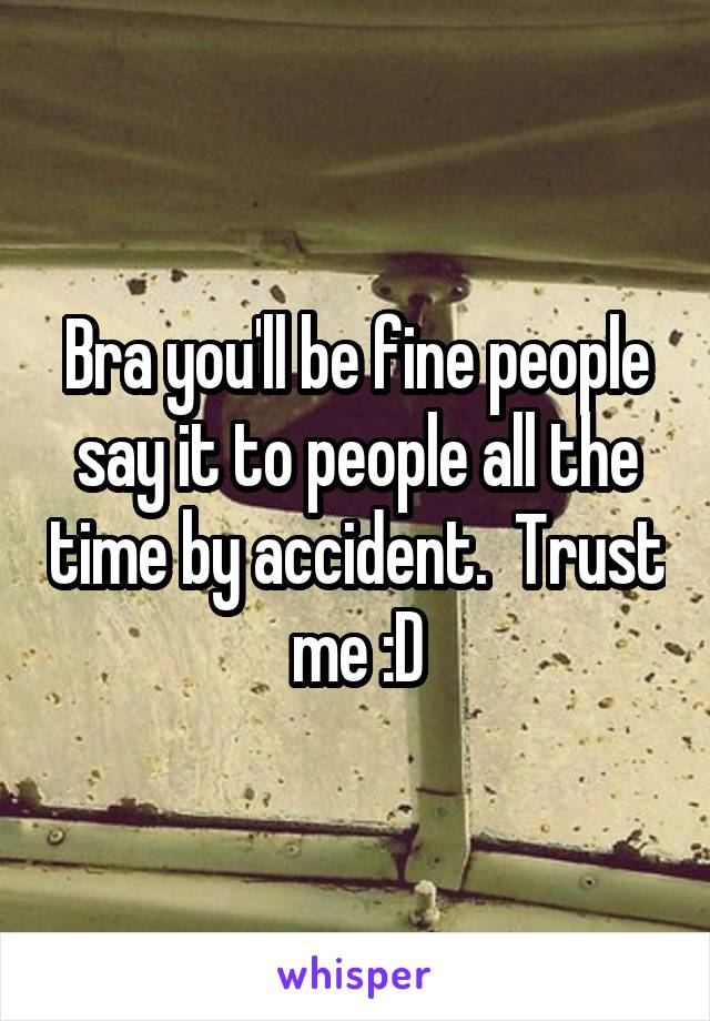 Bra you'll be fine people say it to people all the time by accident.  Trust me :D