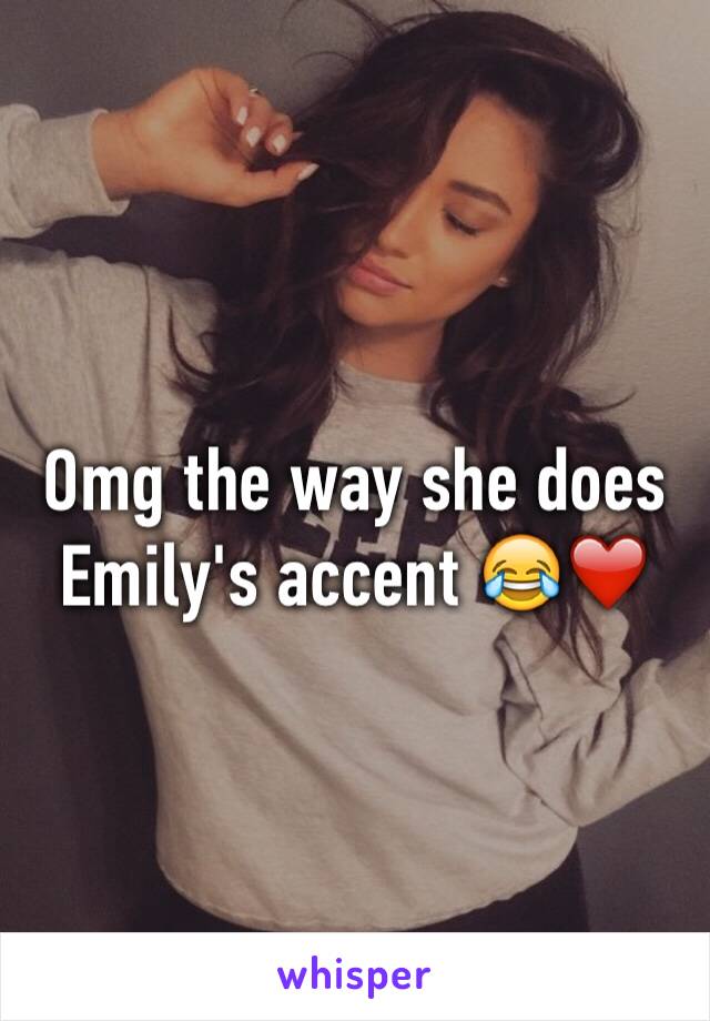 Omg the way she does Emily's accent 😂❤️