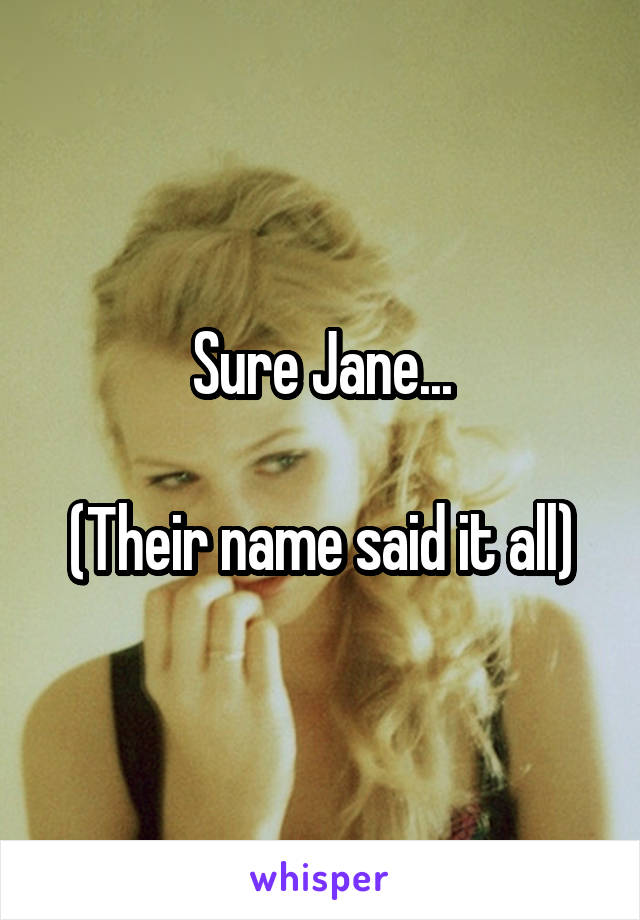 Sure Jane...

(Their name said it all)