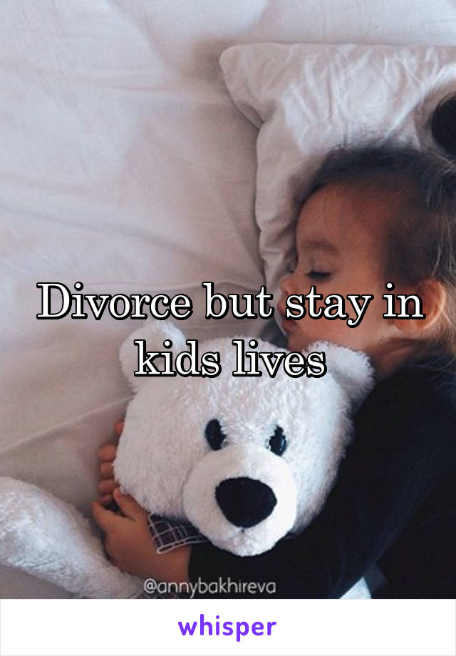 Divorce but stay in kids lives