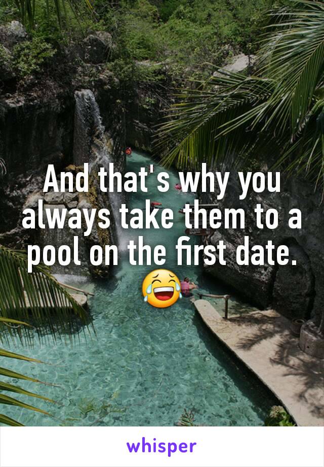 And that's why you always take them to a pool on the first date. 😂