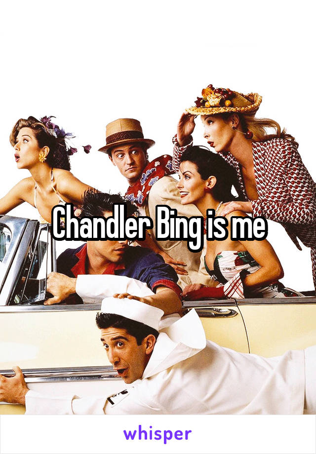 Chandler Bing is me