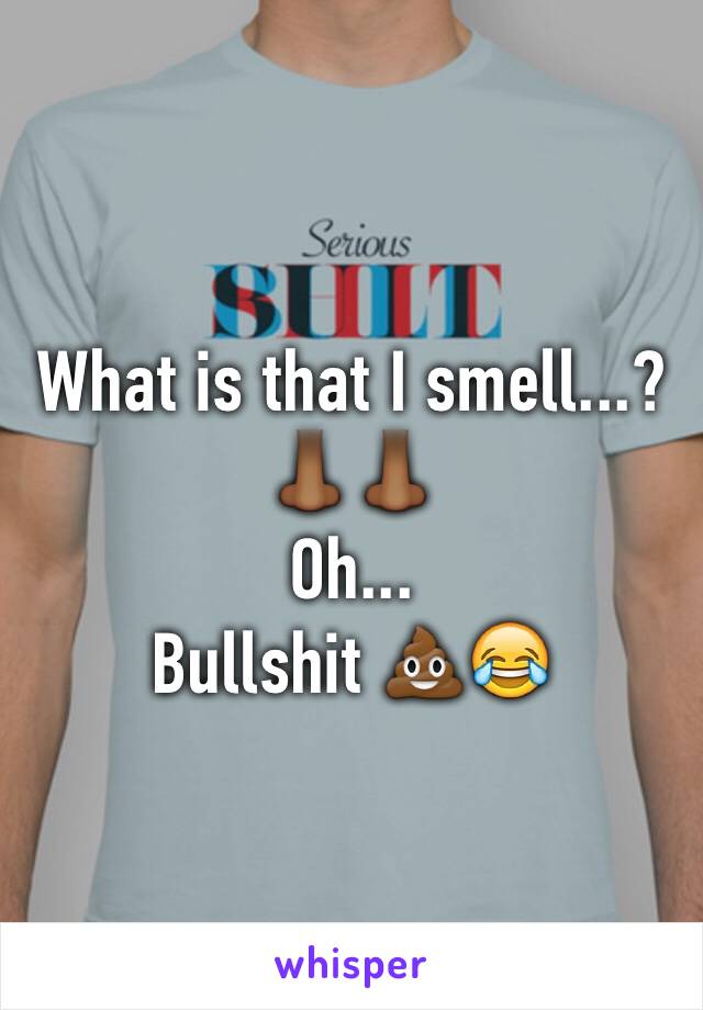 What is that I smell...? 👃🏾👃🏾
Oh...
Bullshit 💩😂