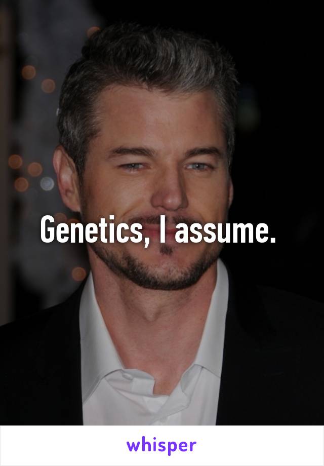 Genetics, I assume. 