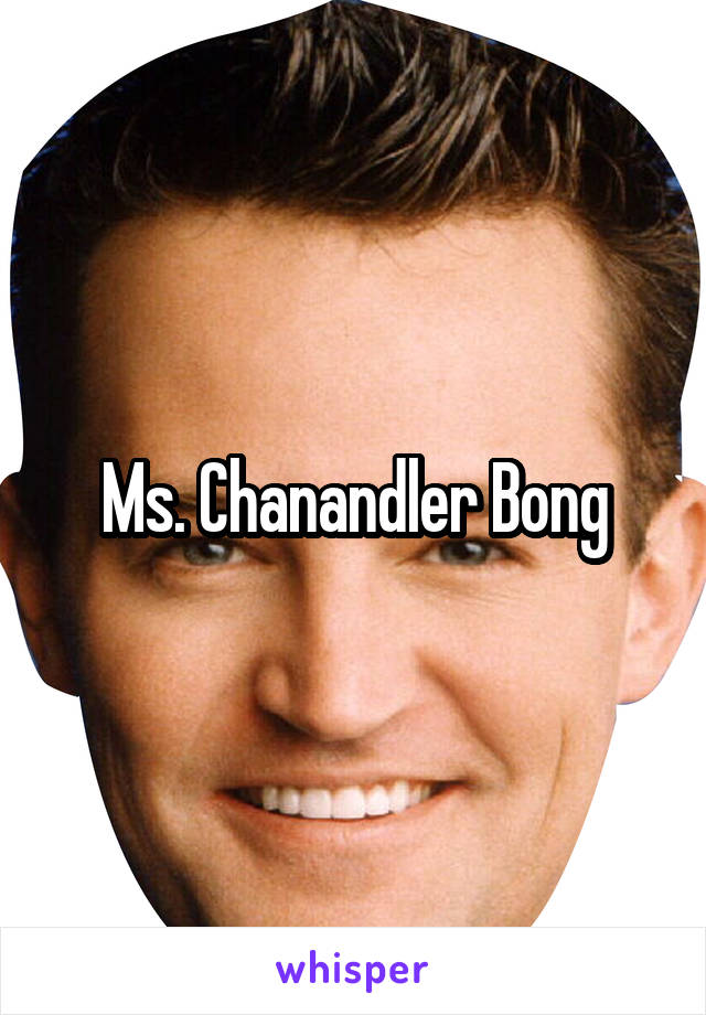 Ms. Chanandler Bong