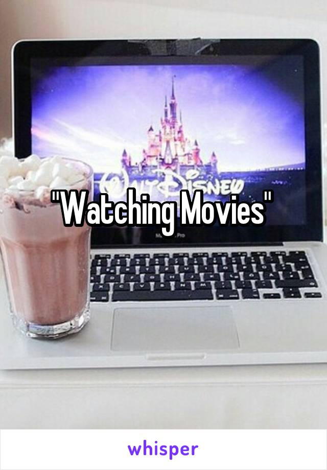 "Watching Movies" 
