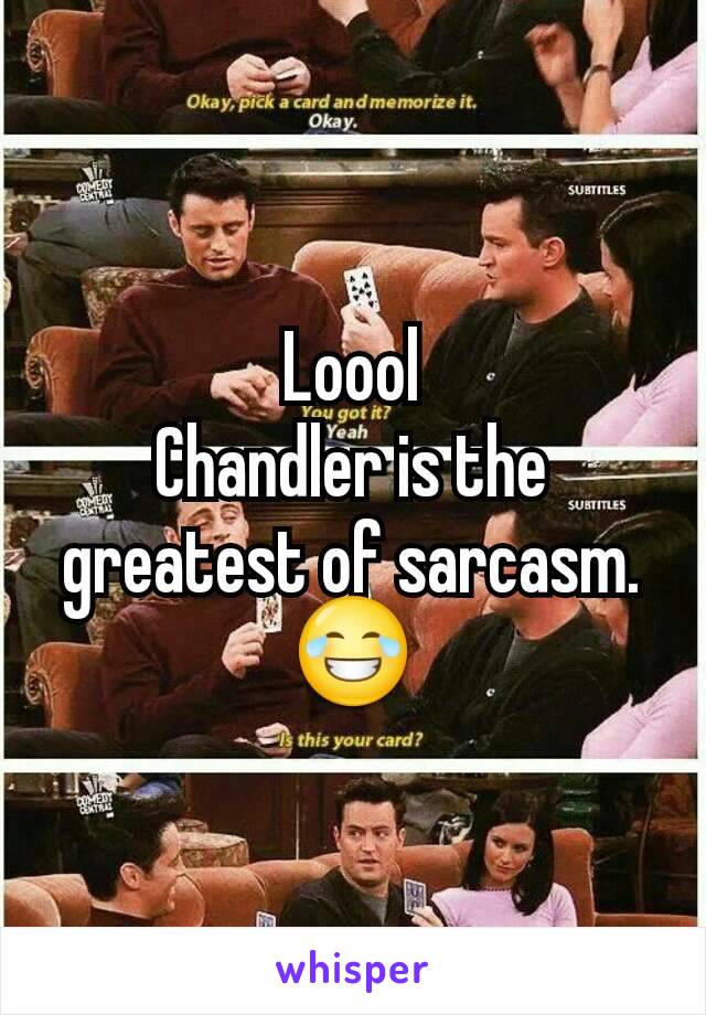 Loool
Chandler is the greatest of sarcasm. 😂