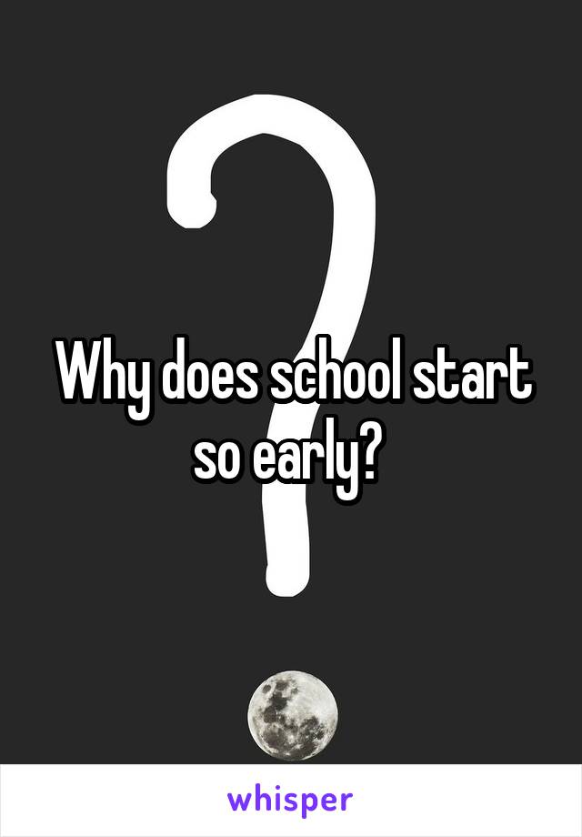 Why does school start so early? 