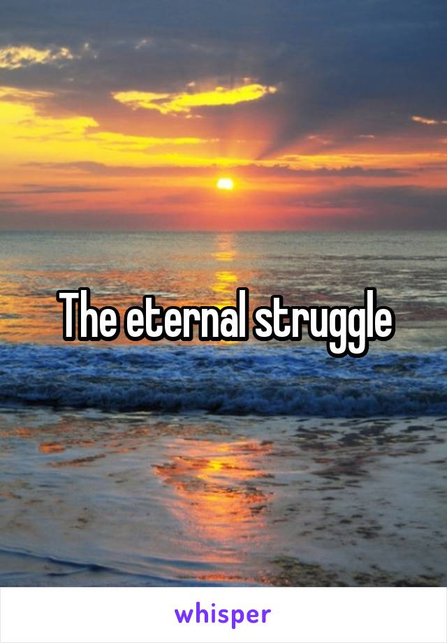 The eternal struggle