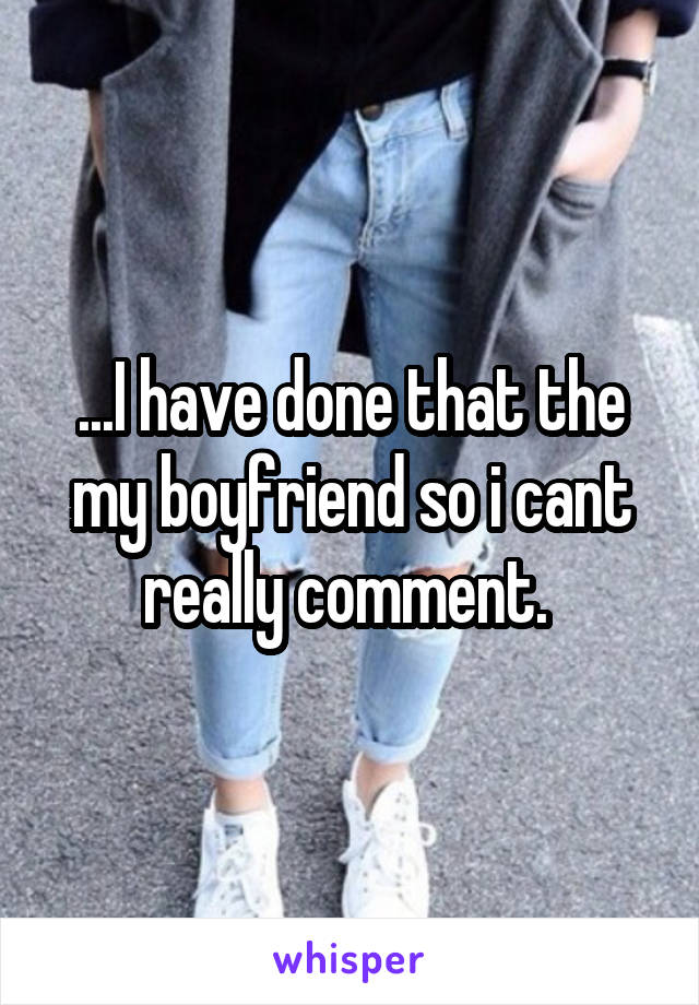 ...I have done that the my boyfriend so i cant really comment. 
