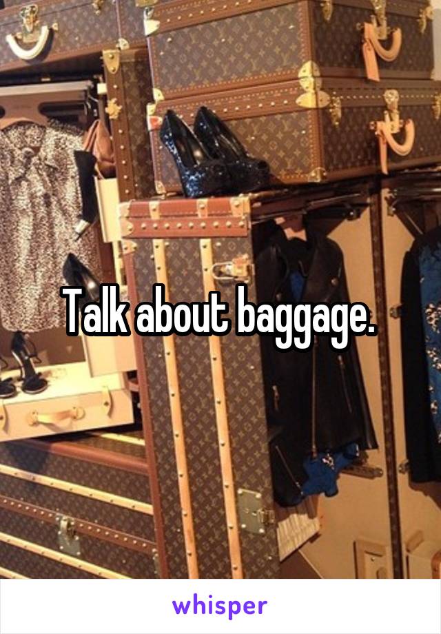 Talk about baggage. 