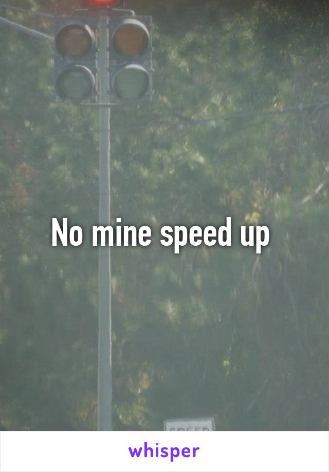 No mine speed up 