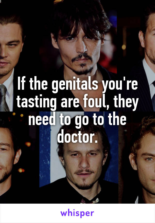 If the genitals you're tasting are foul, they need to go to the doctor.