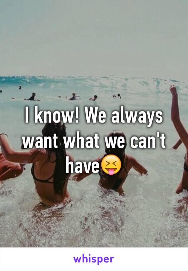 I know! We always want what we can't have😝