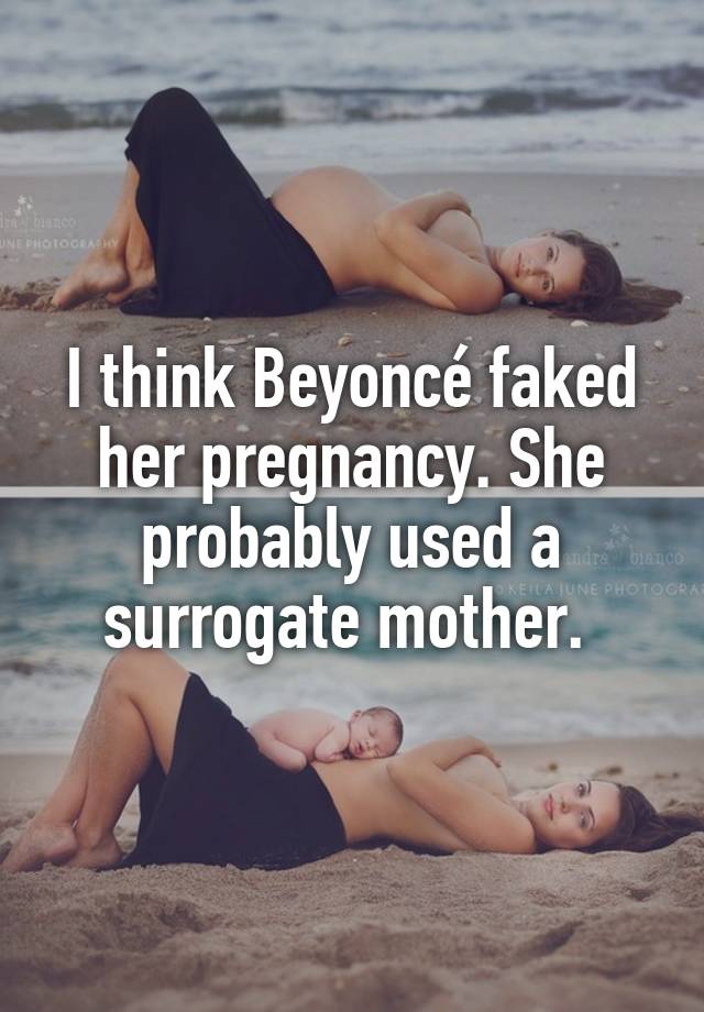 I think Beyoncé faked her pregnancy. She probably used a surrogate mother. 