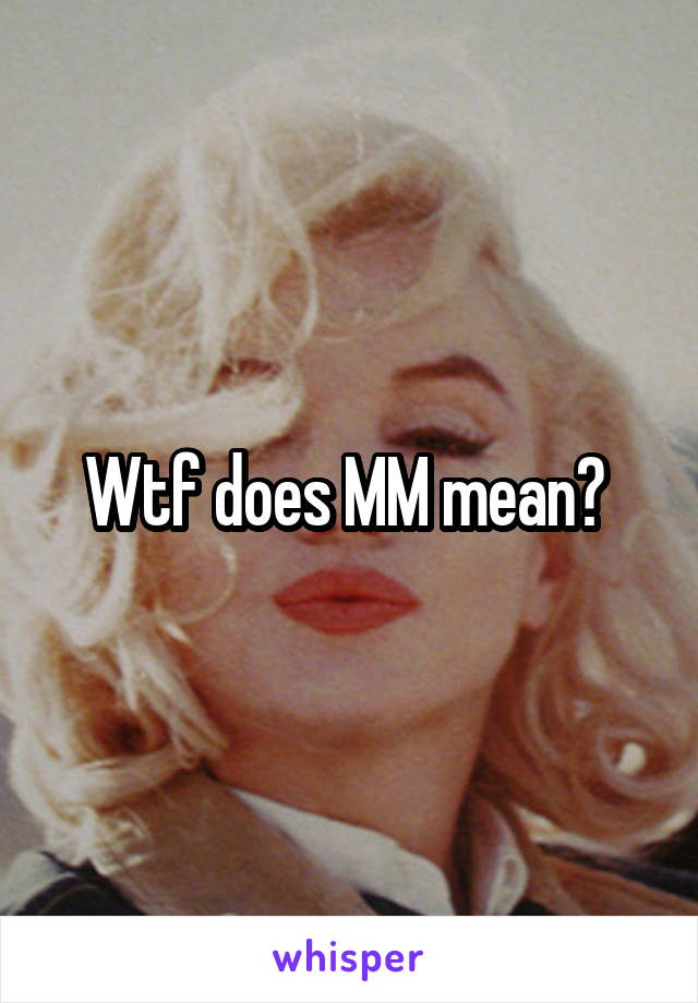 Wtf does MM mean? 