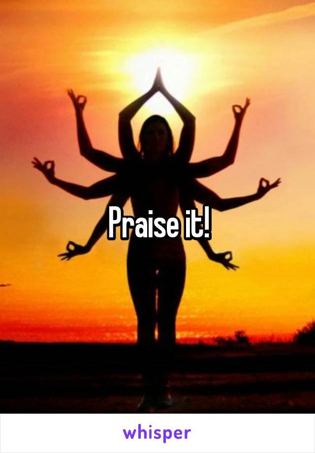 Praise it!