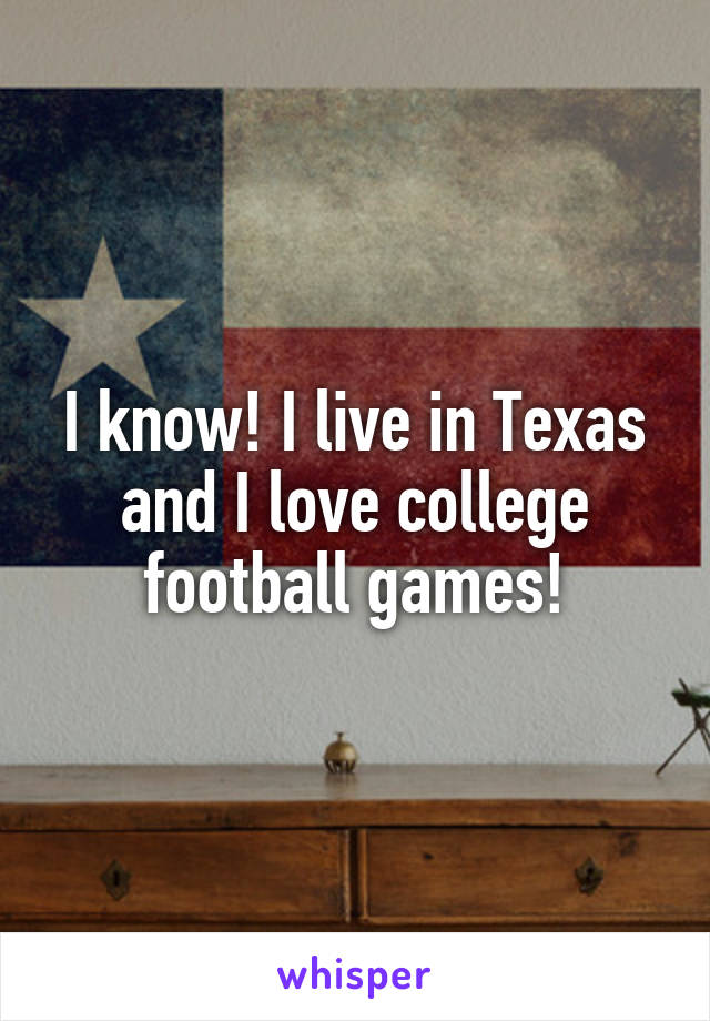 I know! I live in Texas and I love college football games!