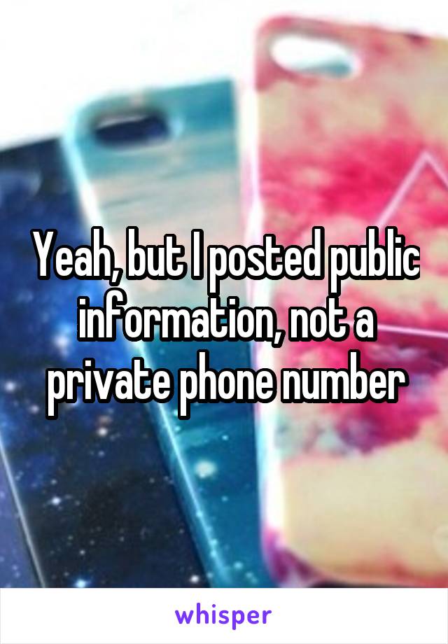 Yeah, but I posted public information, not a private phone number