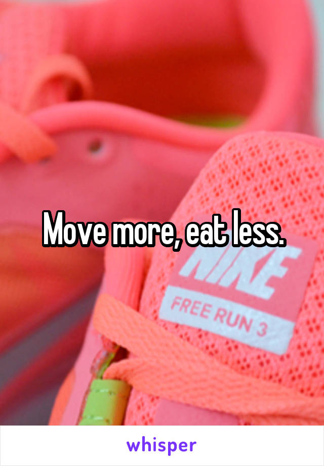 Move more, eat less.