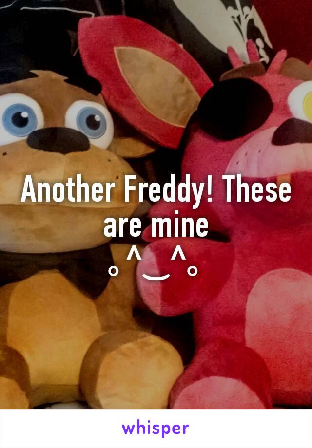 Another Freddy! These are mine
｡^‿^｡