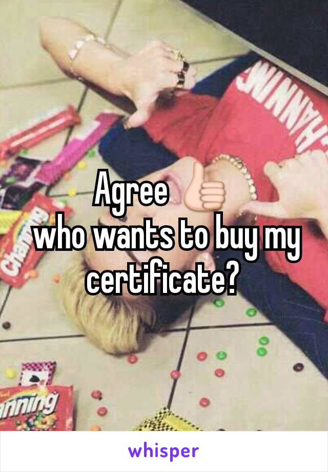 Agree 👍
 who wants to buy my certificate?