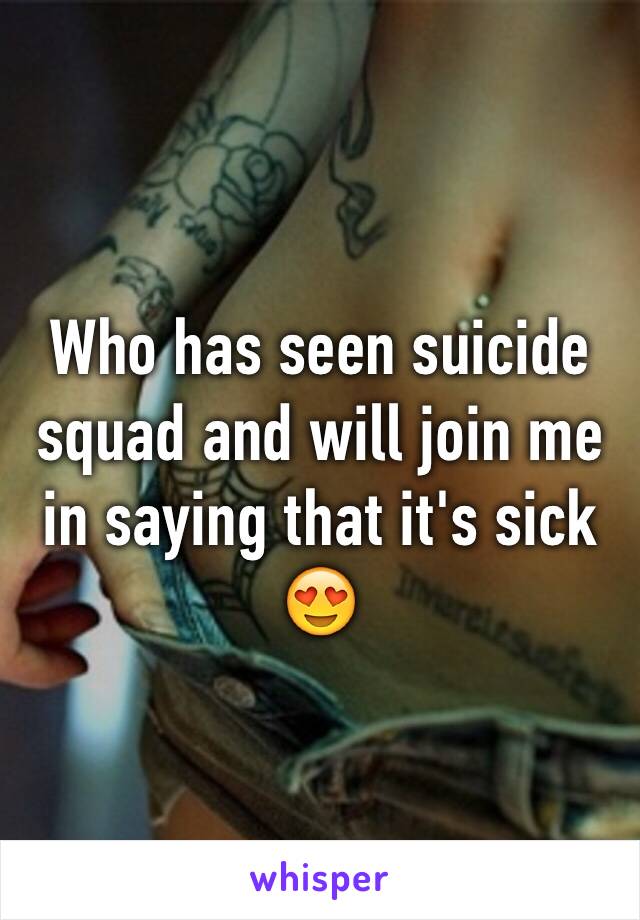 Who has seen suicide squad and will join me in saying that it's sick 😍