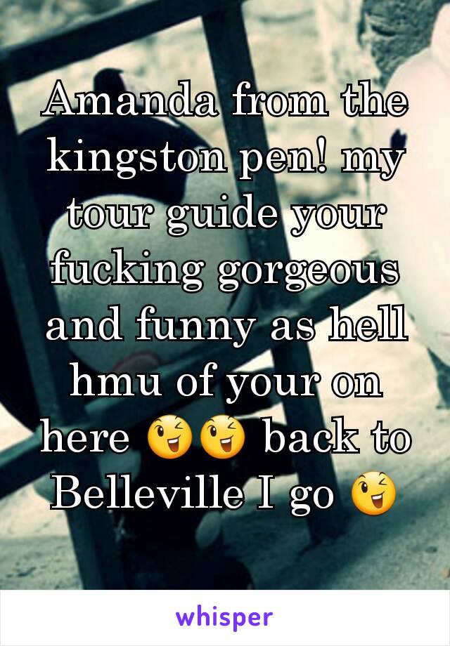 Amanda from the kingston pen! my tour guide your fucking gorgeous and funny as hell hmu of your on here 😉😉 back to Belleville I go 😉