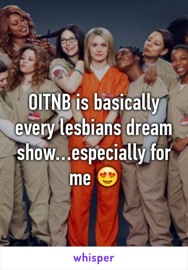 OITNB is basically every lesbians dream show…especially for me 😍