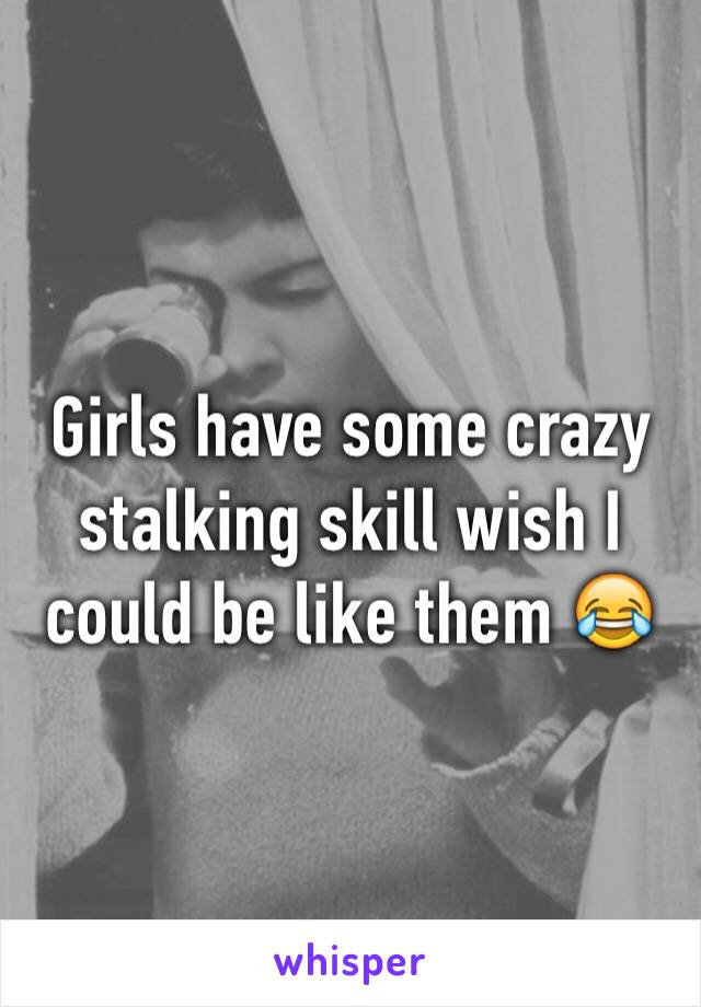 Girls have some crazy stalking skill wish I could be like them 😂