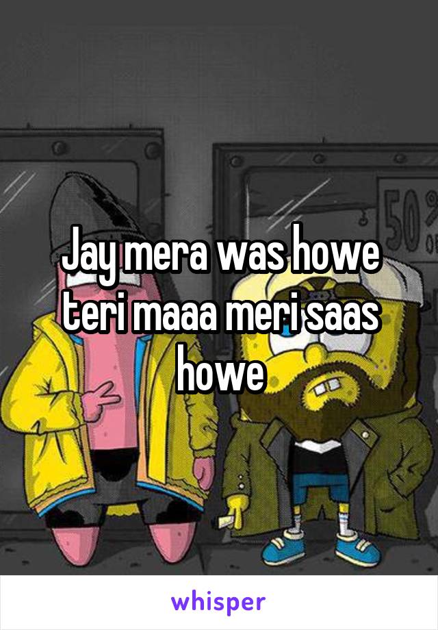 Jay mera was howe teri maaa meri saas howe