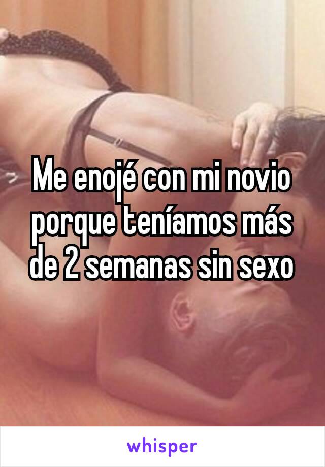 Me enojé con mi novio porque teníamos más de 2 semanas sin sexo