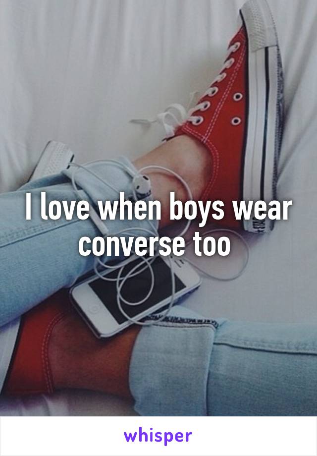 I love when boys wear converse too 