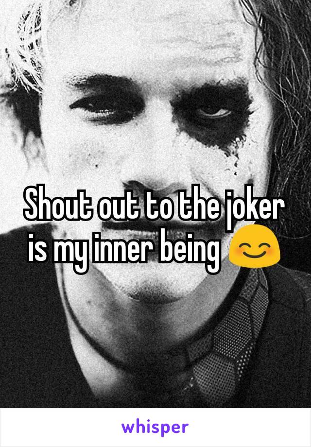 Shout out to the joker is my inner being 😊