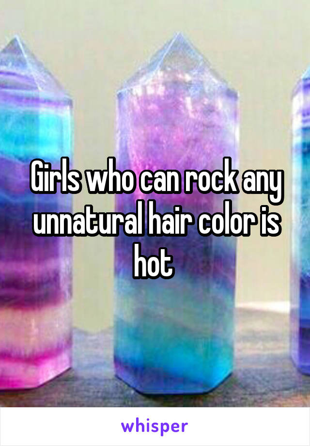 Girls who can rock any unnatural hair color is hot 