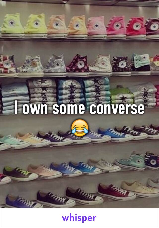 I own some converse 😂