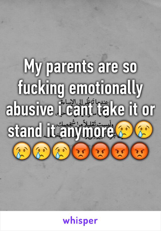 My parents are so fucking emotionally abusive i cant take it or stand it anymore😢😢😢😢😢😡😡😡😡