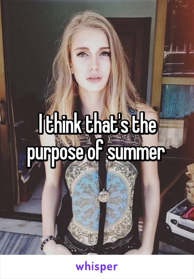 I think that's the purpose of summer 