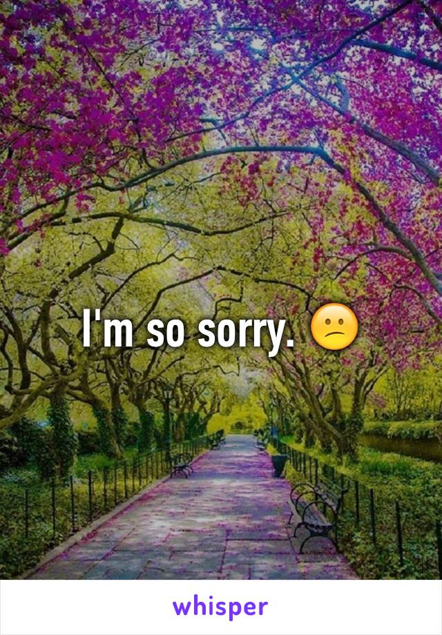 I'm so sorry. 😕